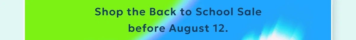 Shop the Back to School Sale before August 12.