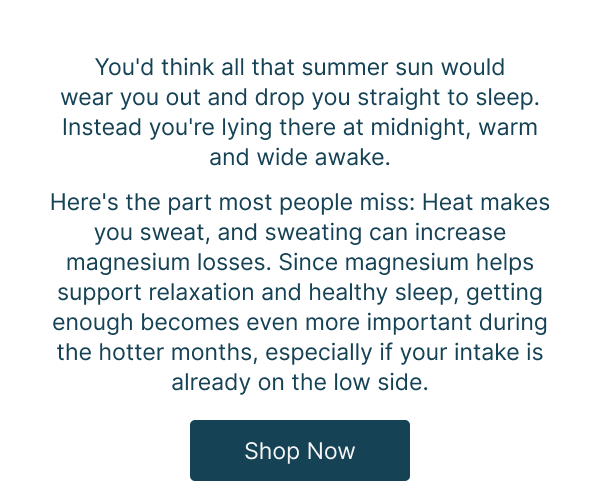 You'd think all that summer sun would wear you out and drop you straight to sleep. Instead you're lying there at midnight, warm and wide awake. SHOP NOW