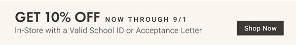 Get 10% OFF Now Through 9/1: In-Store with a Valid School ID or Acceptance Letter - Shop Now