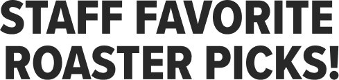 Staff Favorite Roaster Picks!