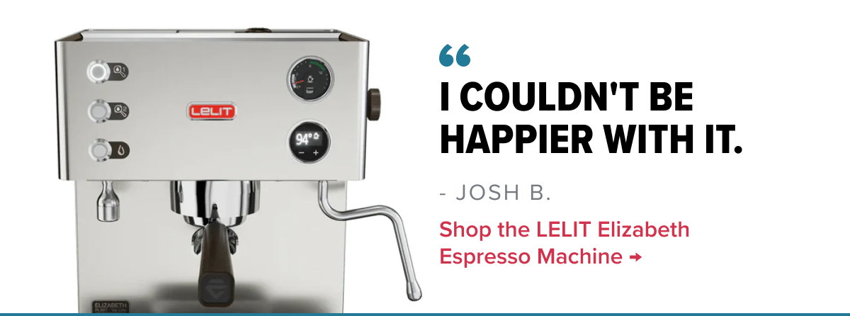 LELIT Elizabeth Espresso Machine “I couldn't be happier with it.” - Josh B.