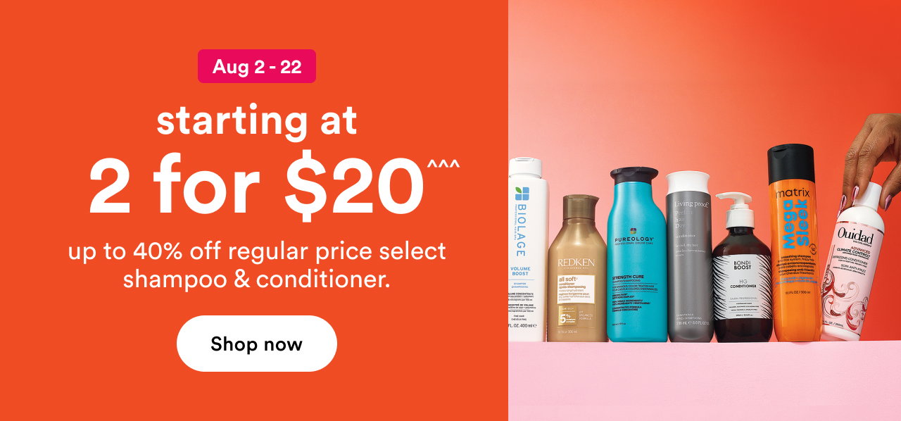 Aug 2-22 | Starting at 2 for $20^^^ | Up to 40% off regular price select shampoo & conditioner