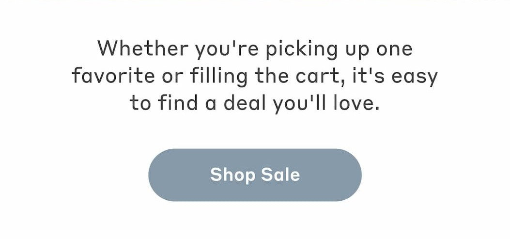 Whether you're picking up one favorite or filling the cart, it's easy to find a deal you'll love. Shop Sale