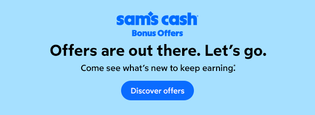 Sam's Cash Bonus Offers. Offers are out there. Let's go. Come see what's new to keep earning. Discover offers.