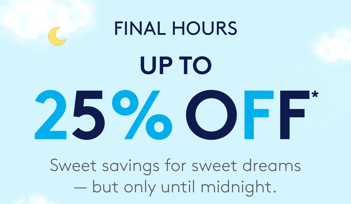 FINAL HOURS - UP TO 25% OFF*