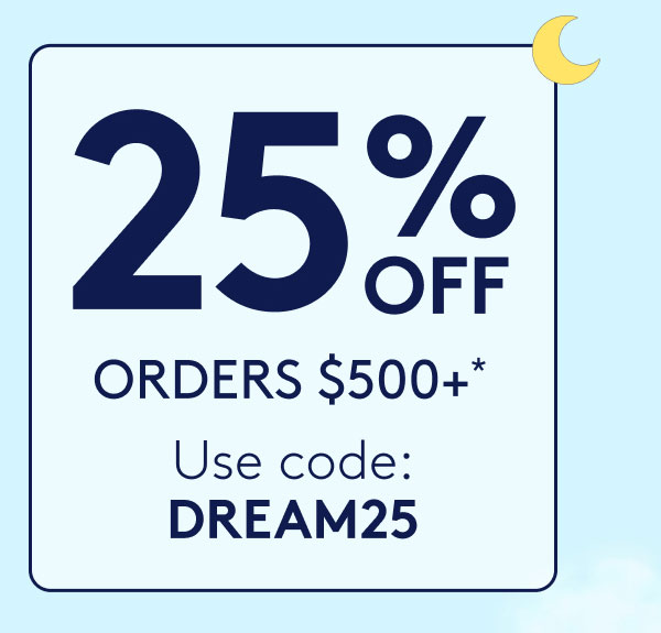 25% OFF ORDERS $500+*