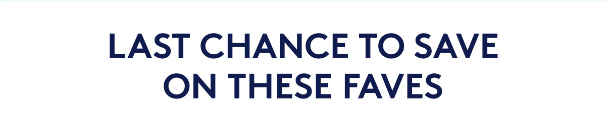 LAST CHANCE TO SAVE ON THESE FAVES