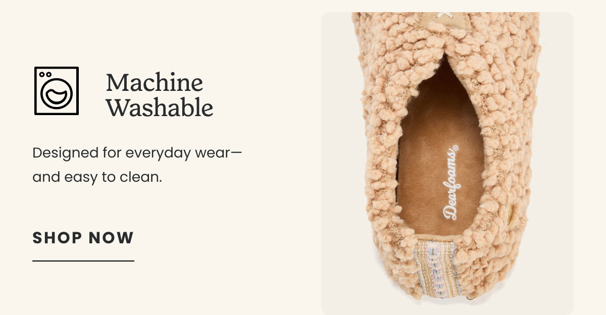 MACHINE WASHABLE. SHOP NOW