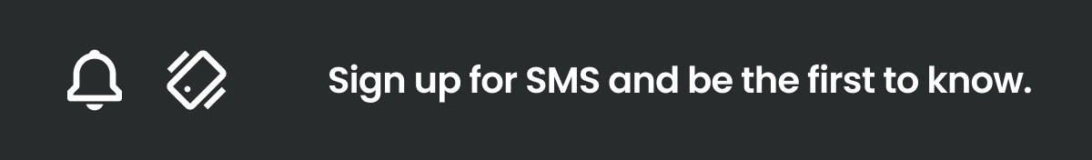 Sign Up For SMS & Be The First To Know >