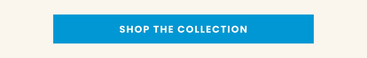 SHOP THE COLLECTION.