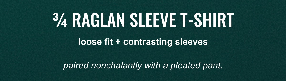 Three quarter raglan sleeve t-shirt loose fit and contrasting sleeves, paired nonchalantly with a pleated pant.