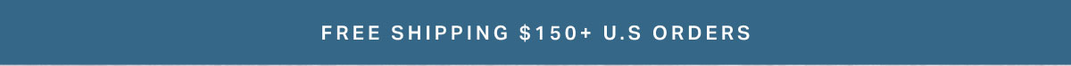 Free Shipping $150+ U.S ORDERS