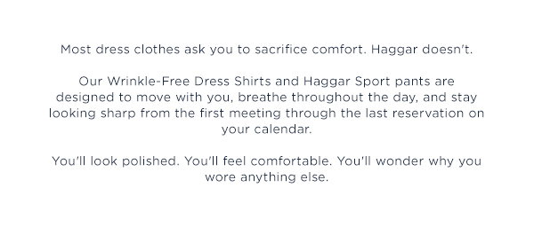 Body of text in essence communicates that polished workwear doesn't have to feel restrictive and a Haggar wardrobe can provide that.