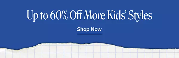 Up to 60% off more kids styles. Shop now.
