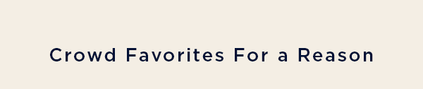 Crowd Favorites for a Reason