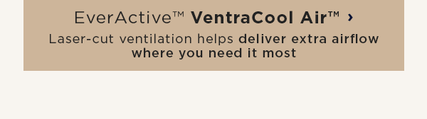 EverActive Ventracool Air / Laser-cut ventilation helps deliver airflow where you need it most