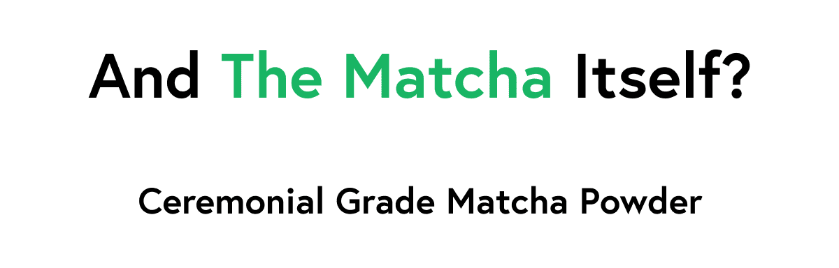 And The Matcha Itself?