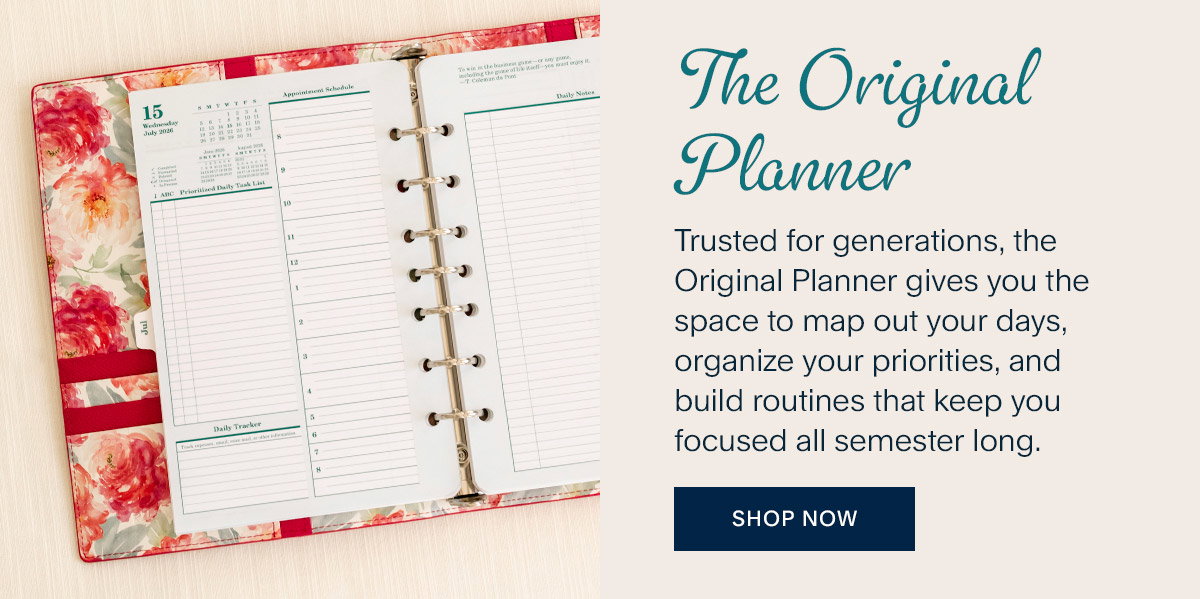 The Original . Trusted for generations, the Original Planner gives you the space to map out your days, organize your priorities, and build routines that keep you focused all semester long. Shop Now. 