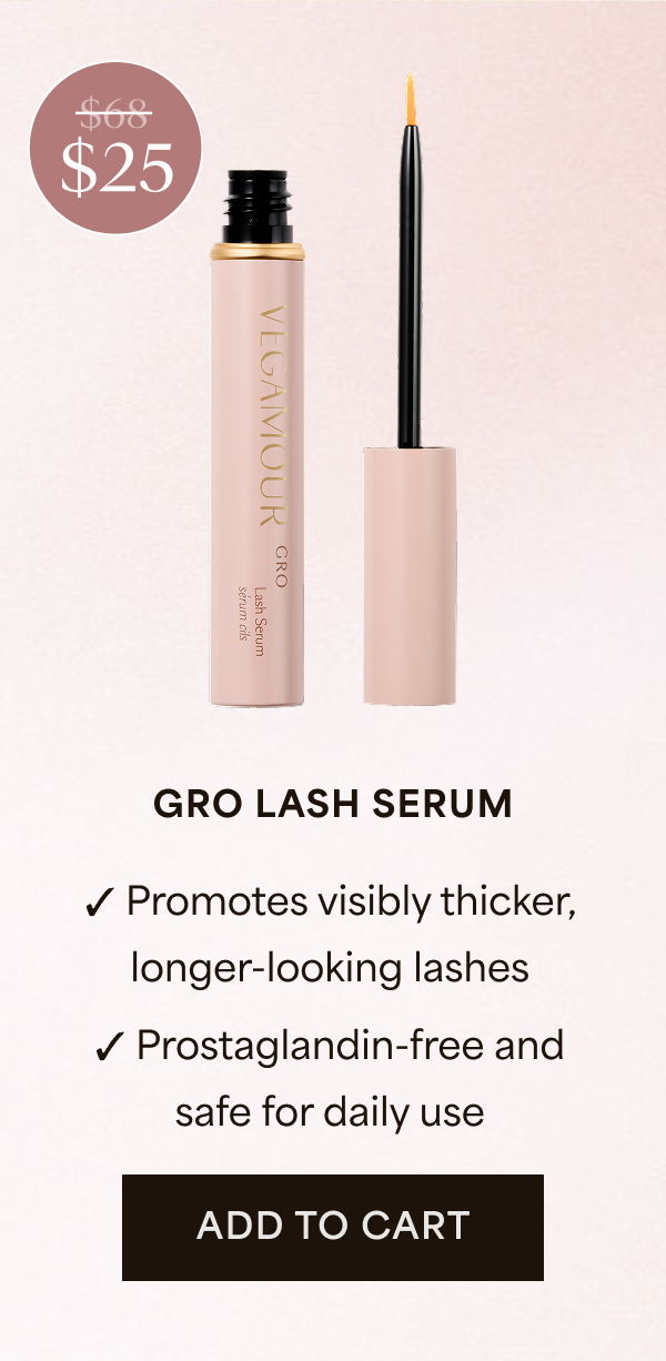 $25 | GRO LASH SERUM | promotes visibly thicker, longer-looking lashes | Prostaglandin-free and safe for daily use | ADD TO CART