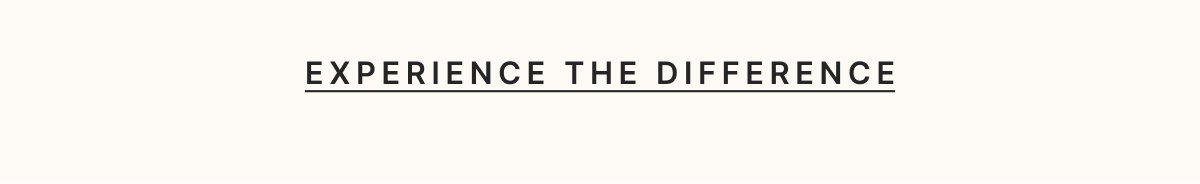EXPERIENCE THE DIFFERENCE