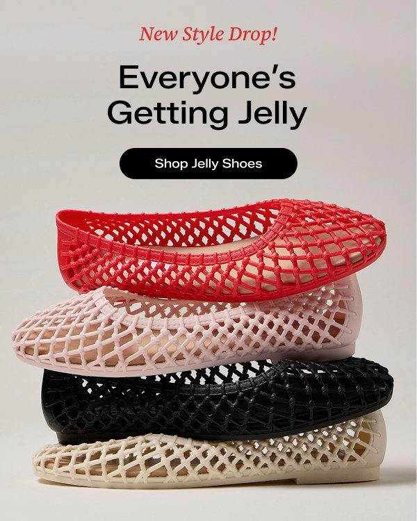 A stack of the four colors of the all-new Jelly Shoe—cream, black, bloom, and red—with text above that says New Style Drop! Everyone’s Getting Jelly. Shop Jelly Shoes.