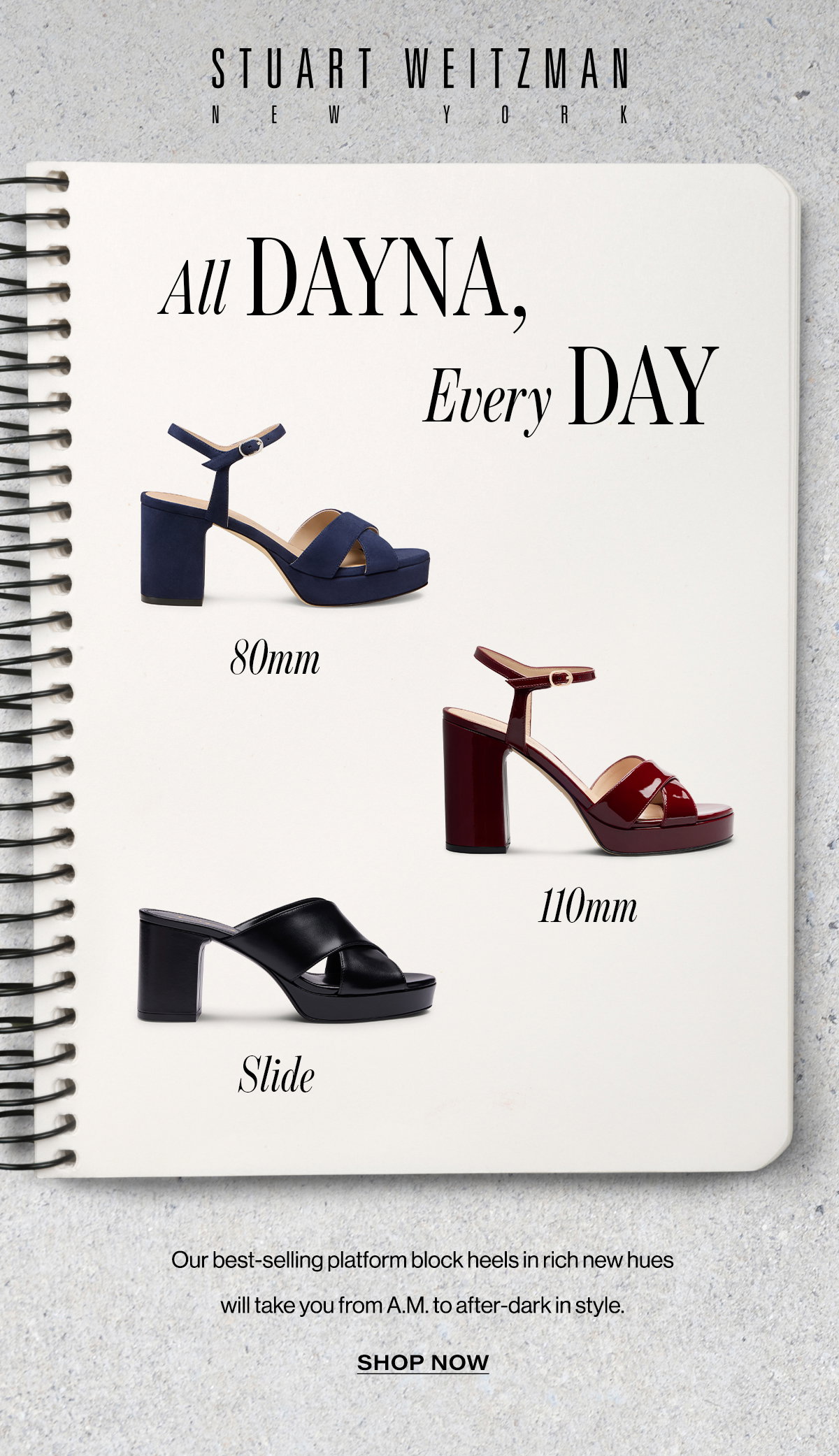 Stuart Weitzman New York / All Dayna, Every Day / 80mm, 110mm, Slide / Our Best-selling Platform Block Heels In Rich New Hues Will Take Your From AM To After-dark Style. | Shop Now