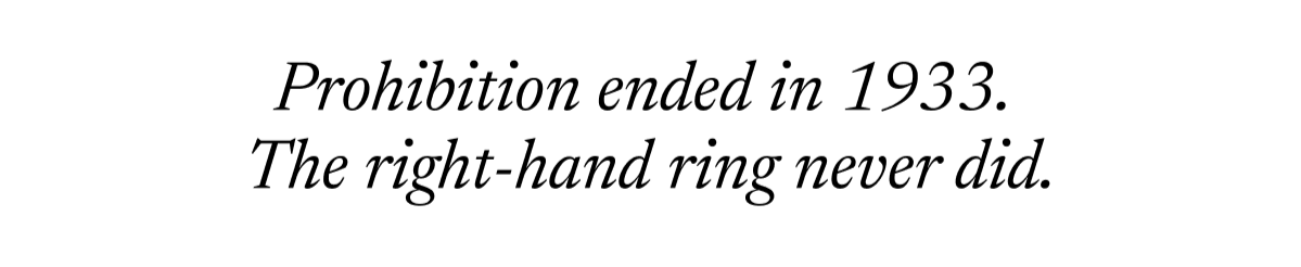 Prohibition ended in 1933.  The right-hand ring never did.