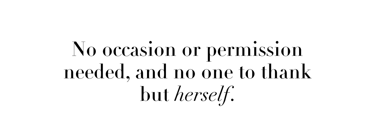 No occasion or permission needed, and no one to thank but herself.