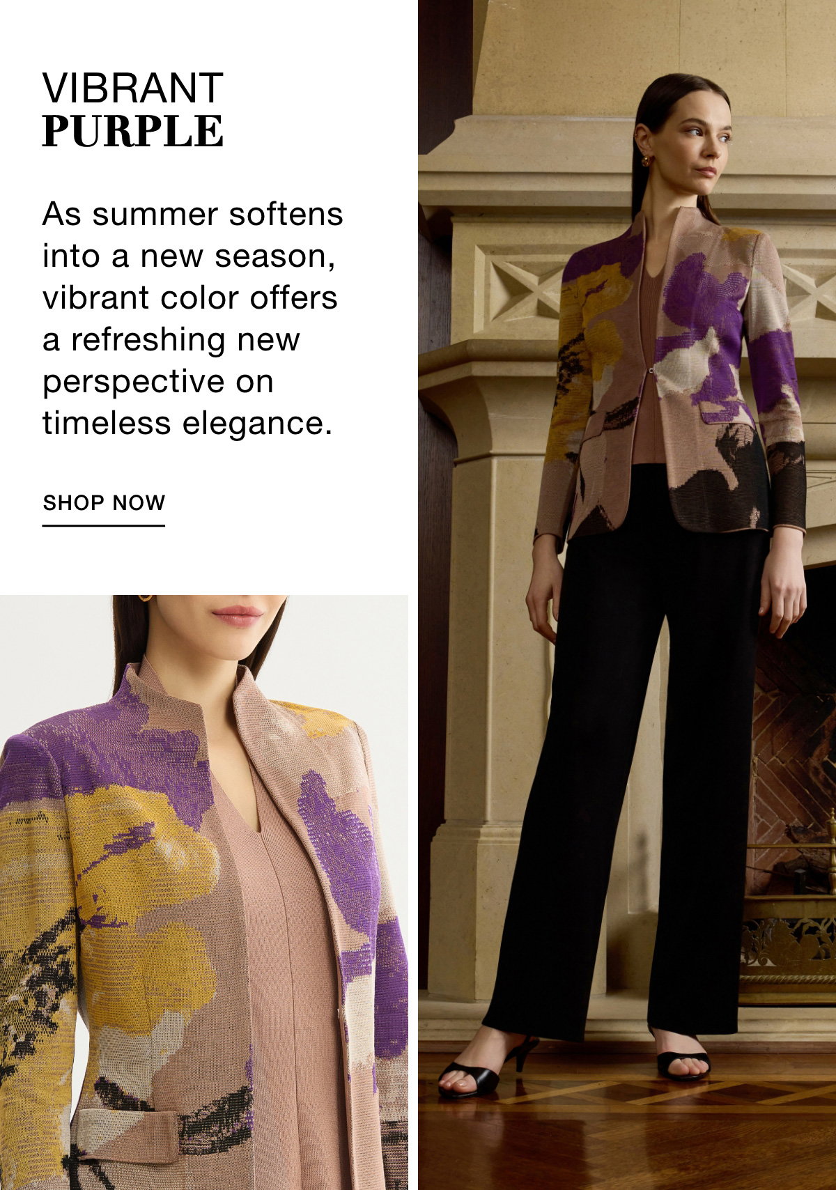 VIBRANT PURPLE - As summer softens into a new season, vibrant color offers a refreshing new perspective on timeless elegance. SHOP NOW >>