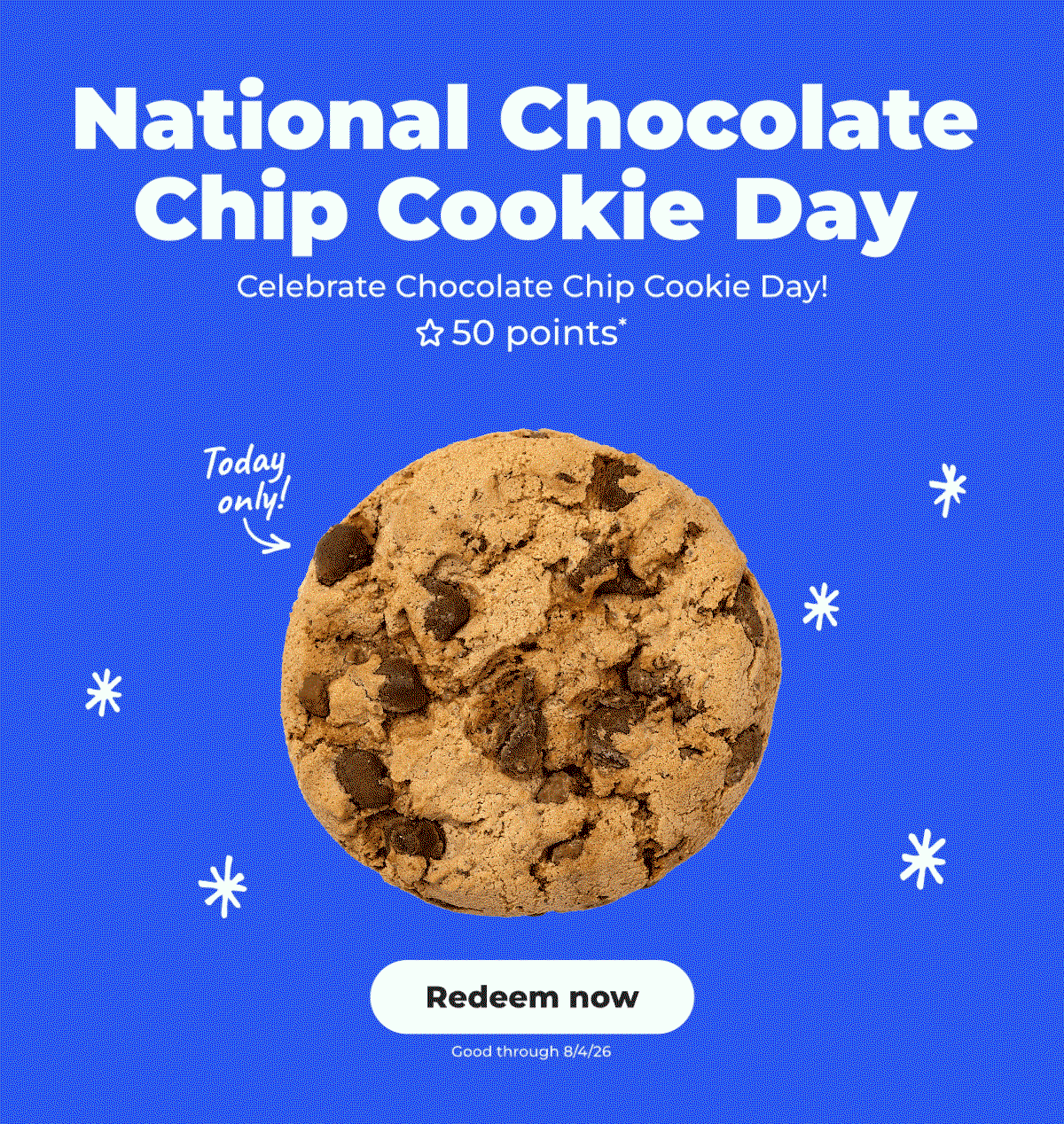 Celebrate Chocolate Chip Cookie Day!* - Redeem now