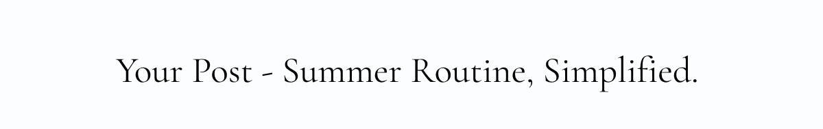 Your Post-Summer Routine, Simplified. 