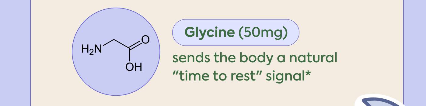 (Glycine (50mg) | sends the body a natural “time to rest” signal* 