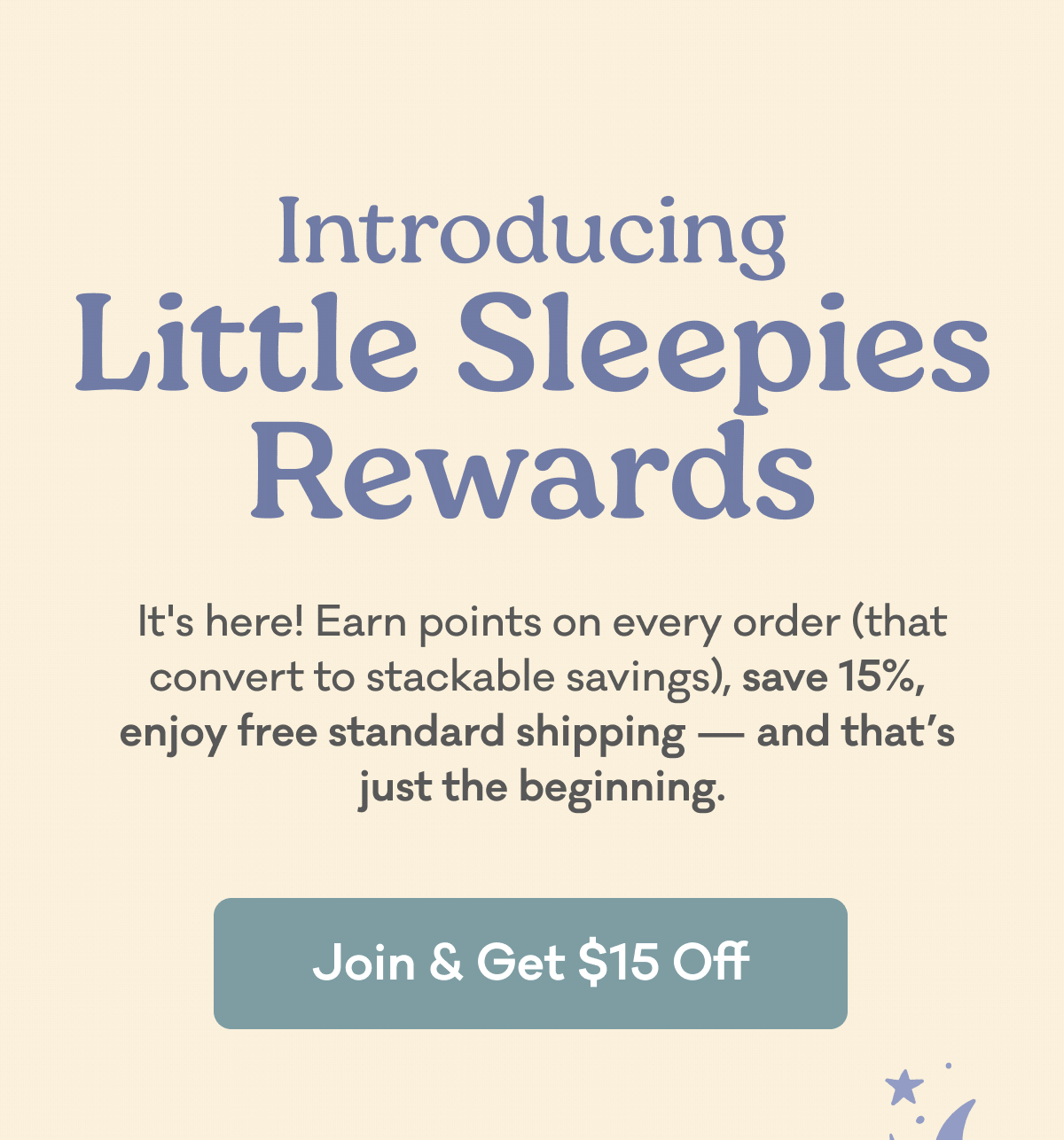 Introducing: Little Sleepies Rewards | It's here! Earn points on every order (that convert to stackable savings), save 15%,  enjoy free standard shipping — and that’s  just the beginning. Join Now & Get $15