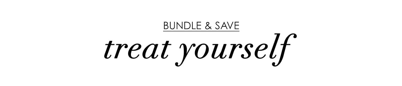 Bundle & Save: Treat Yourself