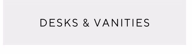 Desks and vanities