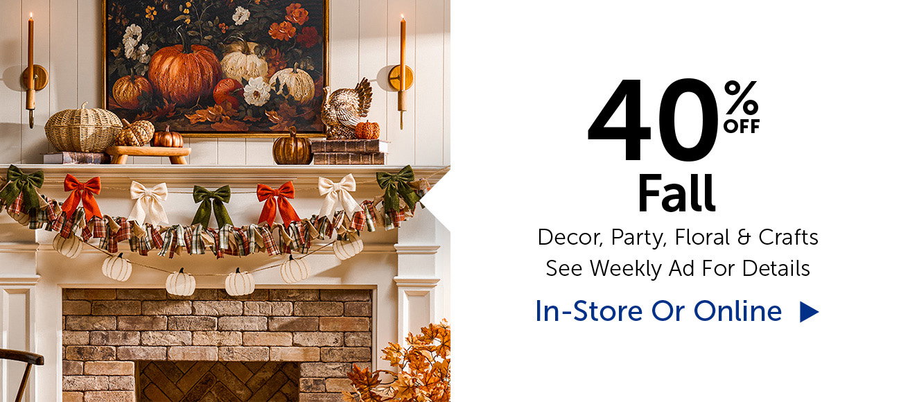 40% Off Fall - Decor, Party, Floral & Crafts