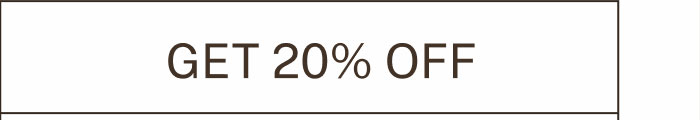 GET 20% OFF