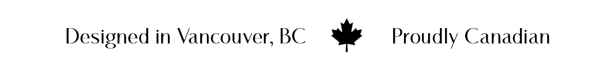 Designed in Vancouver, VC - Proudly Canadian