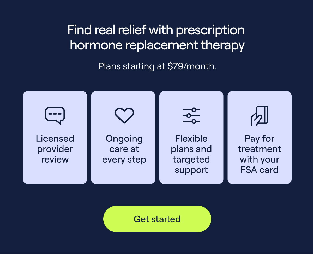 Find real relief with prescription hormone replacement therapy Plans starting at $80/month.  Licensed Ongoing Flexible Pay for provider care at plans and treatment review every step targeted with your support FSA card  Get started