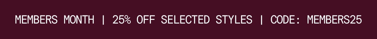 Members Month | 25% off Selected Styles | Code: MEMBERS25