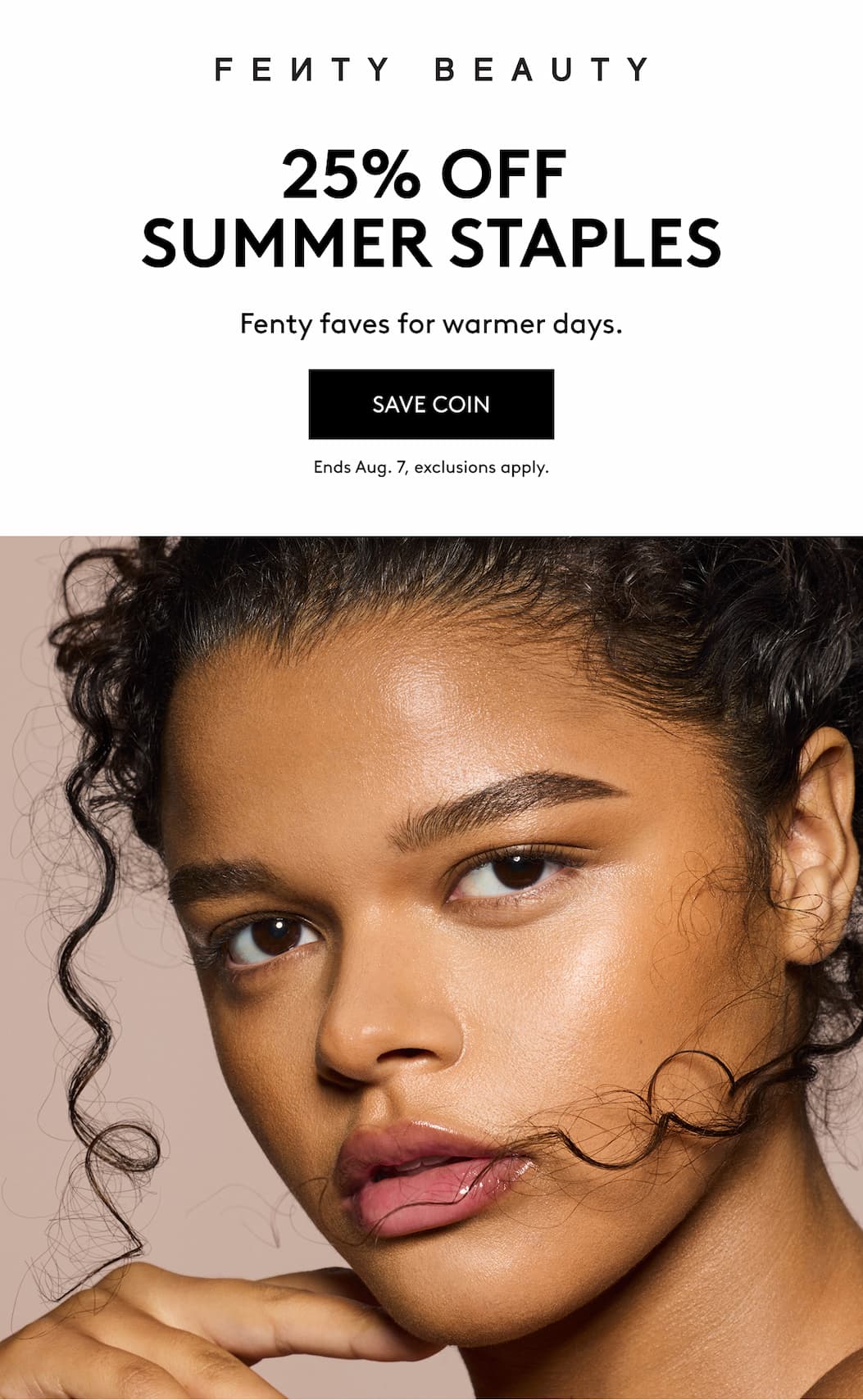 Fenty Beauty - 25% off summer staples. Fenty faves for warmer days. Save Coin. Ends Aug. 7, exclusions apply.