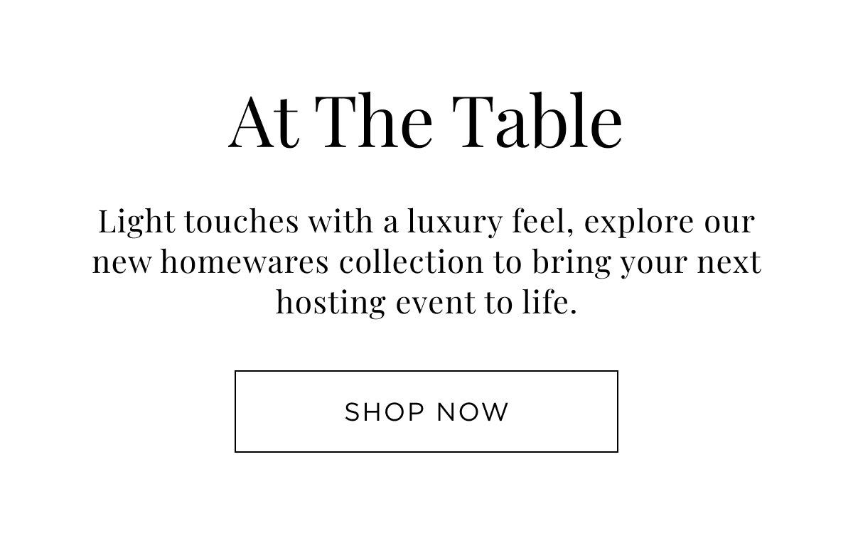 New Homeware Arrivals. Light touches with a luxury feel, explore our new homewares collection to bring your next hosting event to life. Shop Now.
