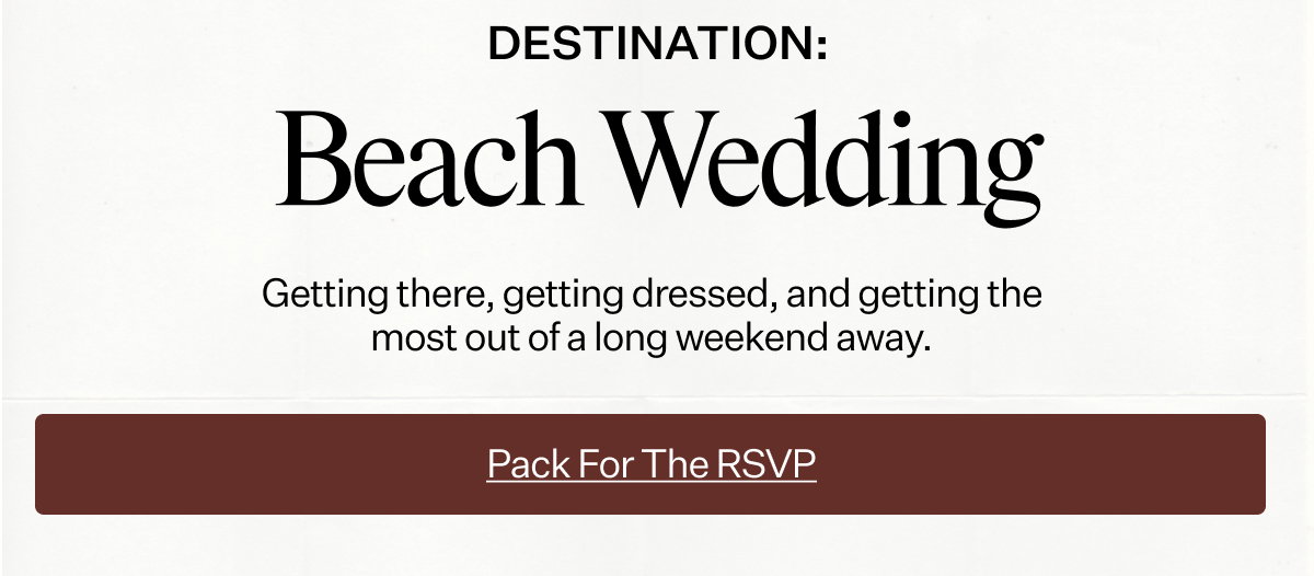 Destination: Beach Wedding Getting there, getting dressed, and getting the most out of a long weekend away.