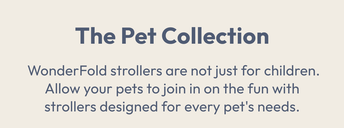 The Pet Collection |  WonderFold pet strollers are not just for children. Allow your pets to join in on the fun with strollers designed for every pet's needs.