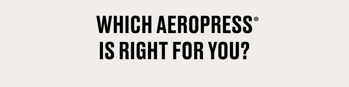 Which Aeropress is right for you?
