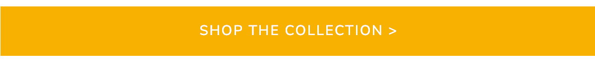 SHOP THE COLLECTION