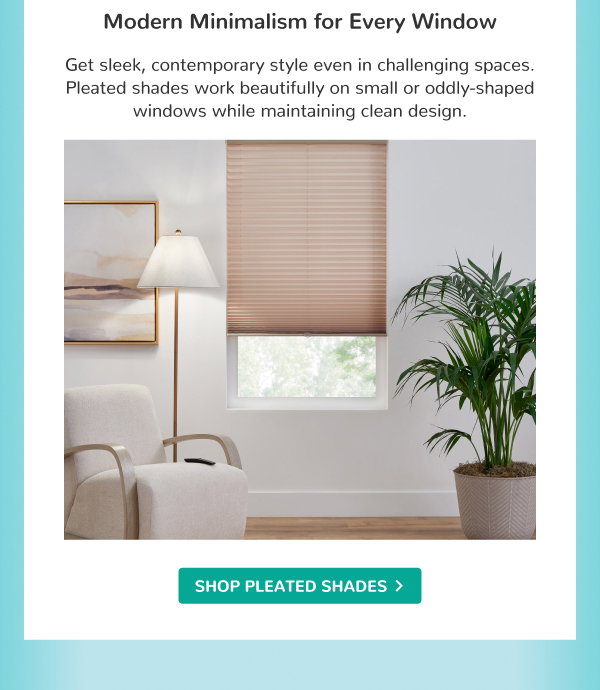 Modern Minimalism for Every Window | Get sleek, contemporary style even in challenging spaces. Pleated shades work beautifully on small or oddly-shaped windows while maintaining clean design. | SHOP PLEATED SHADES >