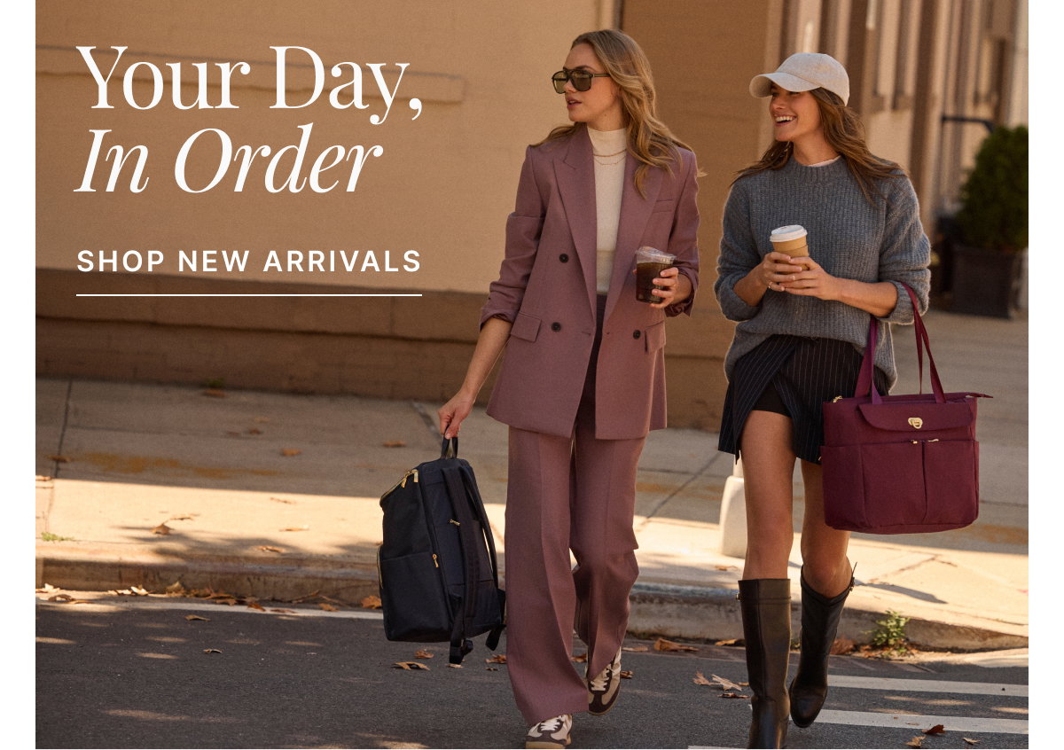 YOUR DAY, IN ORDER. SHOP NEW ARRIVALS