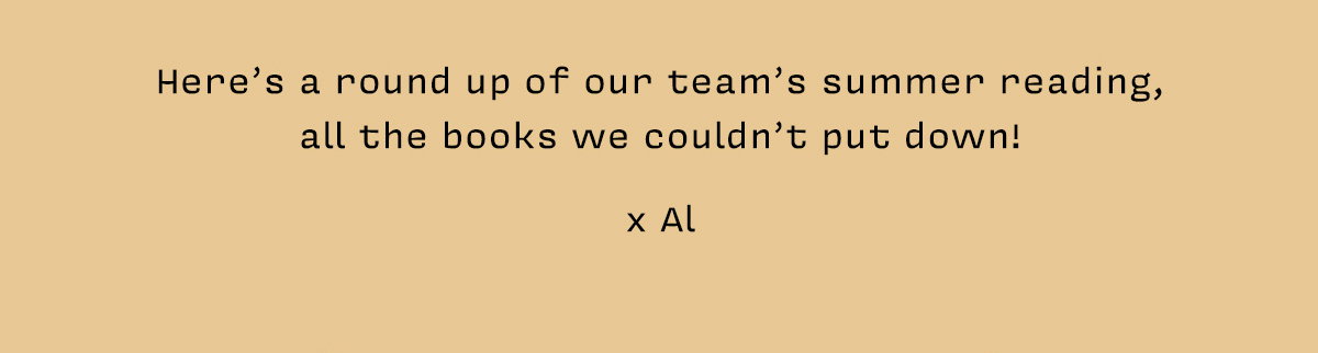Here’s a round up of our team’s summer reading, all the books we couldn’t put down!