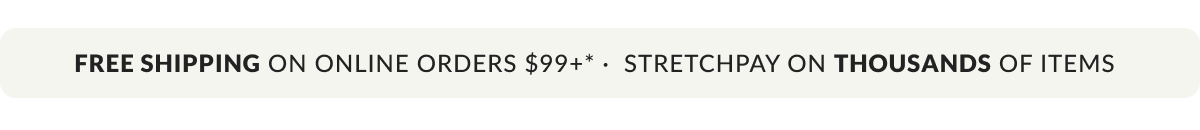 Free Shipping on Online Orders $99+.* Stretchpay on thousands of styles.